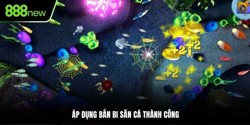Áp dụng bắn bi săn cá thành công