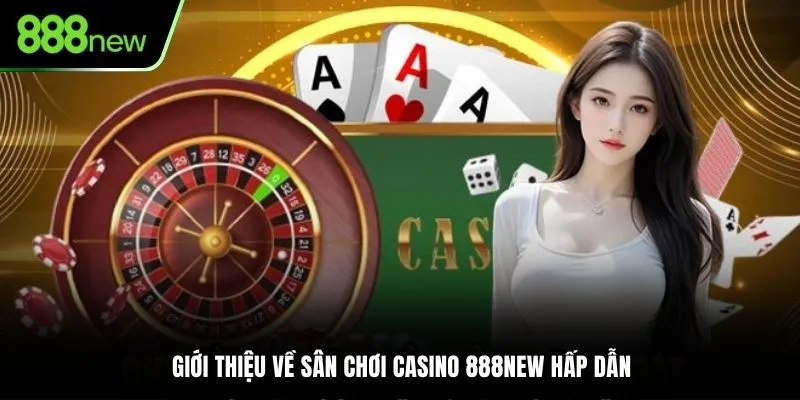 Giới thiệu về sân chơi Casino 888NEW hấp dẫn