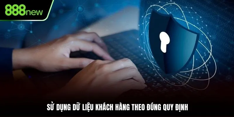 Sử dụng dữ liệu theo đúng quy định trong chính sách bảo mật