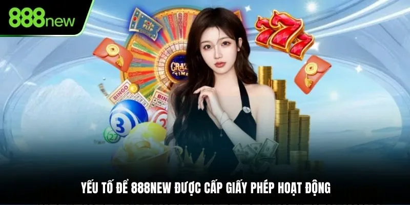 Yếu tố để 888NEW được cấp giấy phép hoạt động