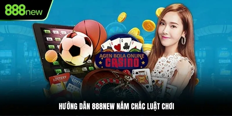 Hướng dẫn 888NEW nắm chắc luật chơi