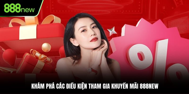 Khám phá các điều kiện tham gia khuyến mãi 888NEW
