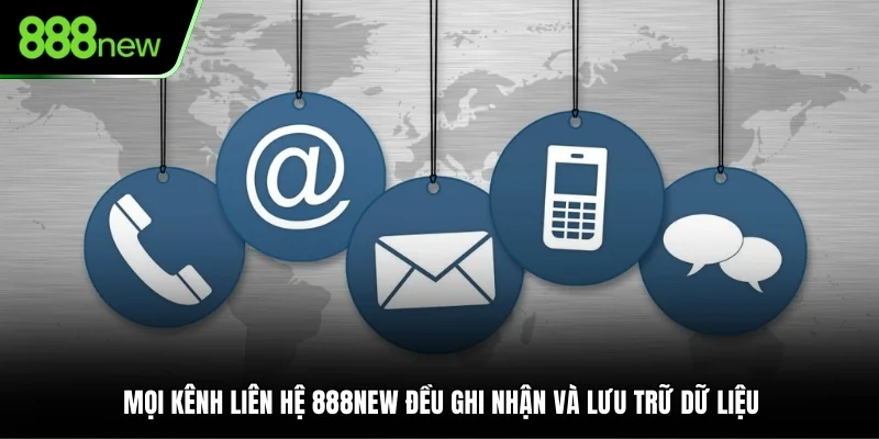 Mọi kênh liên hệ 888NEW đều ghi nhận và lưu trữ dữ liệu