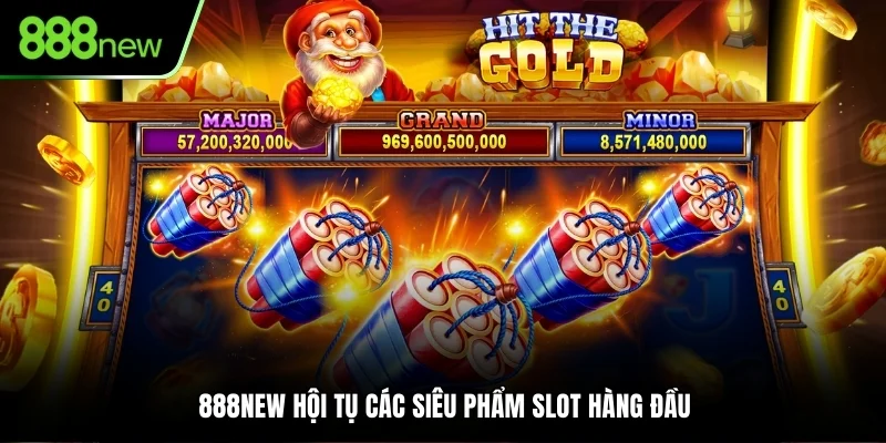 888NEW hội tụ các siêu phẩm Slot hàng đầu