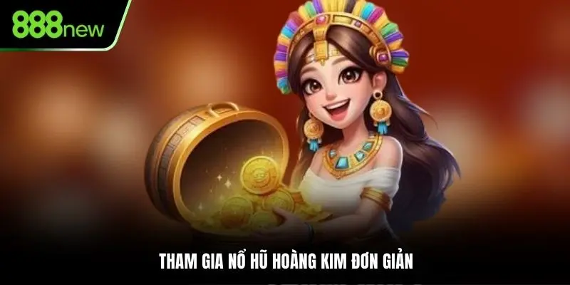 Tham gia nổ hũ Hoàng Kim đơn giản