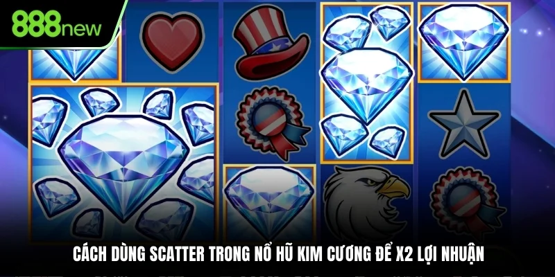 Cách dùng Scatter trong Nổ Hũ Kim Cương để x2 lợi nhuận