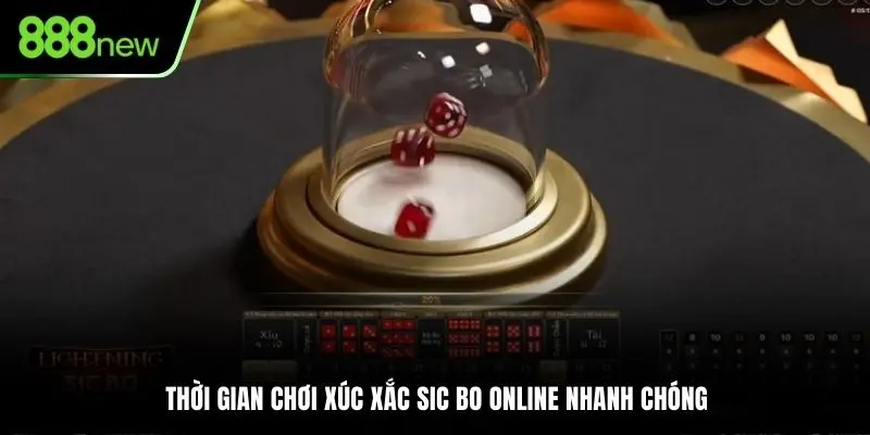 Thời gian chơi xúc xắc Sic Bo online nhanh chóng 