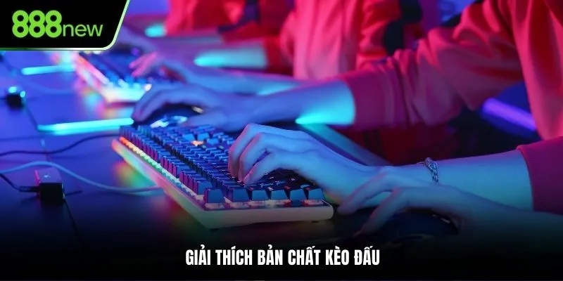 Giải thích bản chất kèo đấu trong soi kèo esport