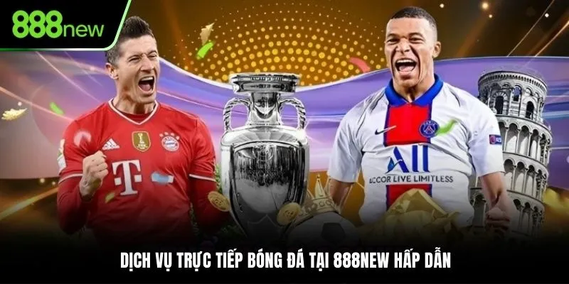 Dịch vụ trực tiếp bóng đá tại 888NEW hấp dẫn