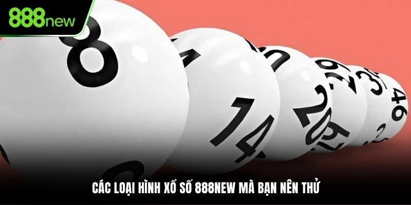 Các loại hình xổ số 888NEW mà bạn nên thử
